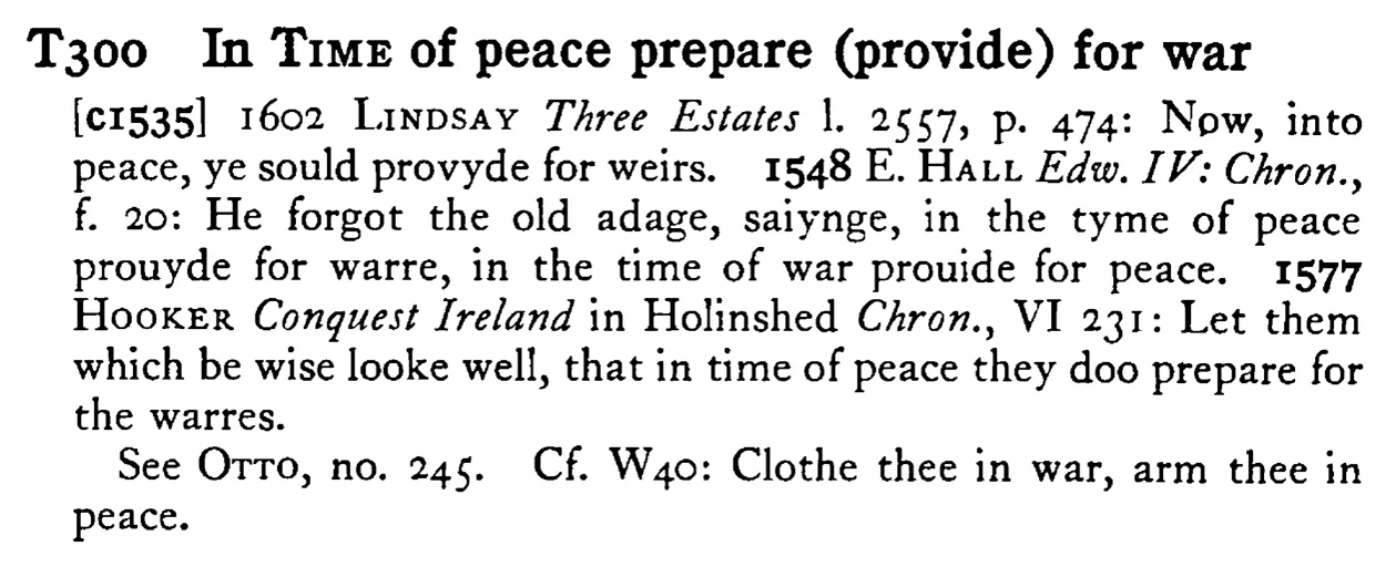 In TIME of peace prepare (provide) for war - a scanned entry from Tilley's 1950 Dictionary of Proverbs.