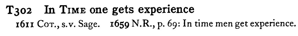 In TIME one gets experience - a scanned entry from Tilley's 1950 Dictionary of Proverbs.