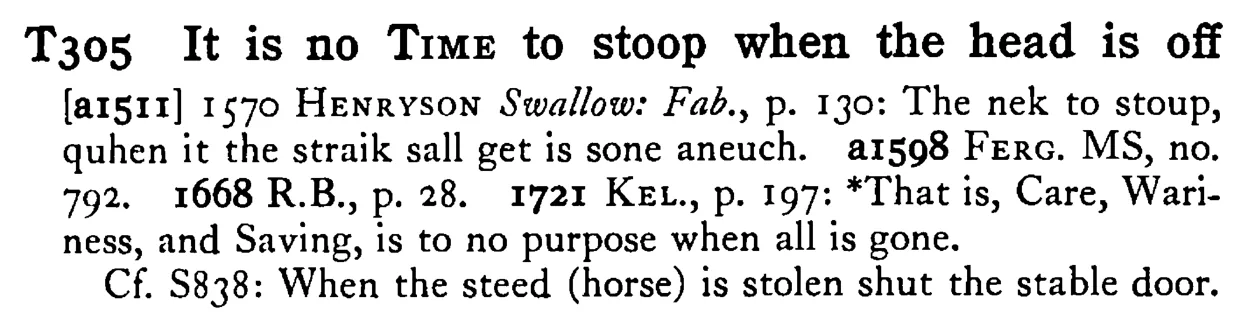 It is no TIME to stoop when the head is off - a scanned entry from Tilley's 1950 Dictionary of Proverbs.