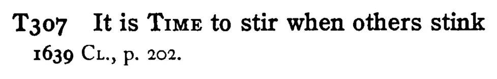 It is TIME to stir when others stink - a scanned entry from Tilley's 1950 Dictionary of Proverbs.