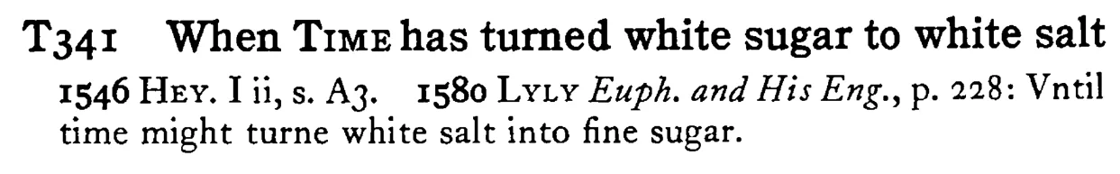 When TIME has turned white sugar to white salt - a scanned entry from Tilley's 1950 Dictionary of Proverbs.