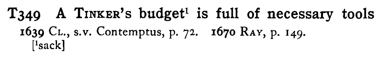 A TINKER's budget¹ is full of necessary tools - a scanned entry from Tilley's 1950 Dictionary of Proverbs.