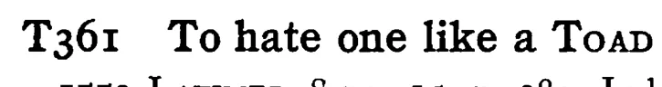 To hate one like a TOAD - a scanned entry from Tilley's 1950 Dictionary of Proverbs.