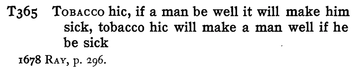 TOBACCO hic, if a man be well it will make him sick, tobacco hic will make a man well if he be sick - a scanned entry from Tilley's 1950 Dictionary of Proverbs.