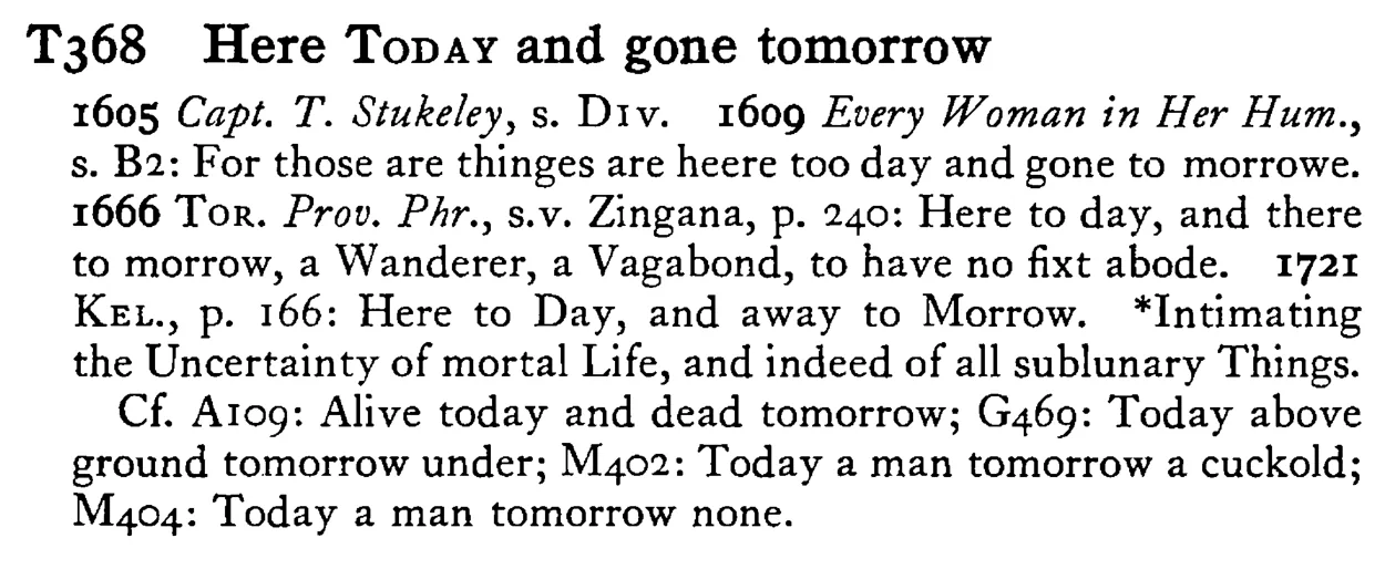 Here TODAY and gone tomorrow - a scanned entry from Tilley's 1950 Dictionary of Proverbs.