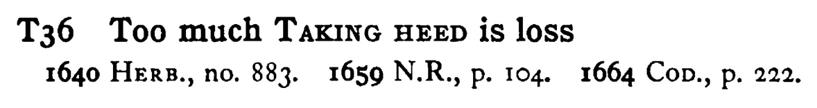 Too much TAKING HEED is loss - a scanned entry from Tilley's 1950 Dictionary of Proverbs.