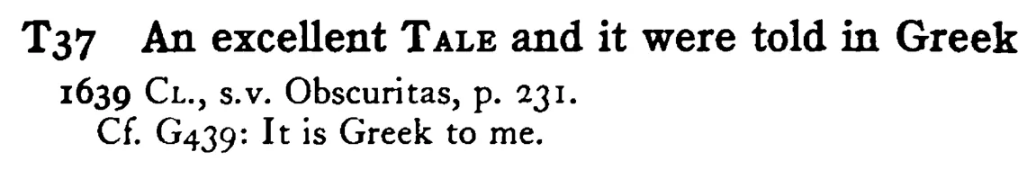 An excellent TALE and it were told in Greek - a scanned entry from Tilley's 1950 Dictionary of Proverbs.