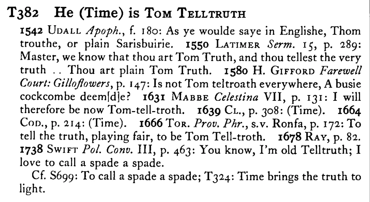 He (Time) is TOM TELLTRUTH - a scanned entry from Tilley's 1950 Dictionary of Proverbs.