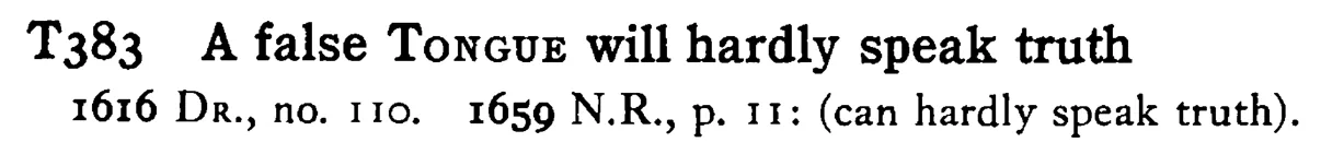 A false TONGUE will hardly speak truth - a scanned entry from Tilley's 1950 Dictionary of Proverbs.