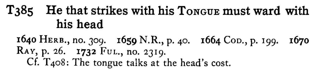He that strikes with his TONGUE must ward with his head - a scanned entry from Tilley's 1950 Dictionary of Proverbs.