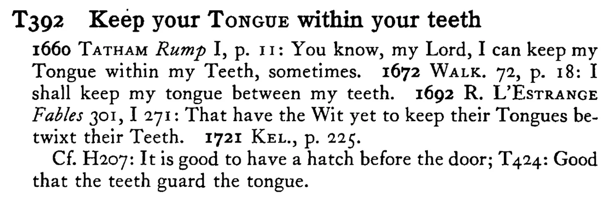 Keep your TONGUE within your teeth - a scanned entry from Tilley's 1950 Dictionary of Proverbs.