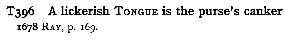 A lickerish TONGUE is the purse's canker - a scanned entry from Tilley's 1950 Dictionary of Proverbs.
