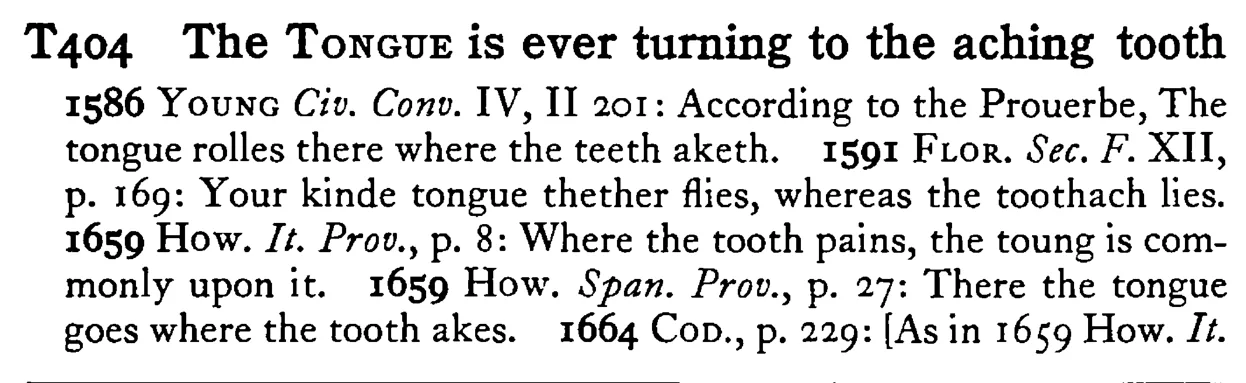 The TONGUE is ever turning to the aching tooth - a scanned entry from Tilley's 1950 Dictionary of Proverbs.