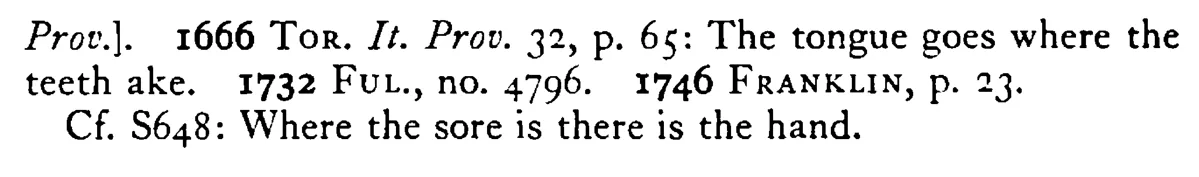 The TONGUE is ever turning to the aching tooth - a scanned entry from Tilley's 1950 Dictionary of Proverbs. (continuation)