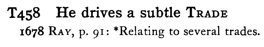 He drives a subtle TRADE - a scanned entry from Tilley's 1950 Dictionary of Proverbs.