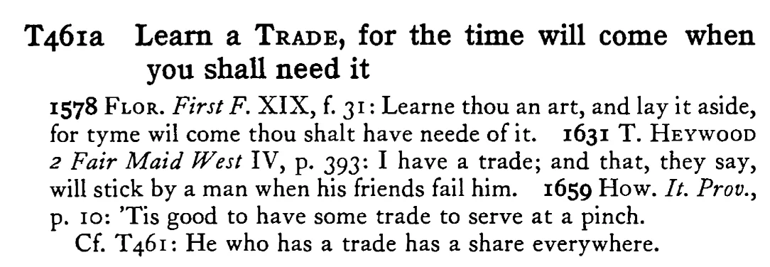 Learn a TRADE, for the time will come when you shall need it - a scanned entry from Tilley's 1950 Dictionary of Proverbs.
