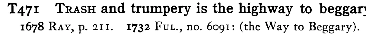 TRASH and trumpery is the highway to beggary - a scanned entry from Tilley's 1950 Dictionary of Proverbs.