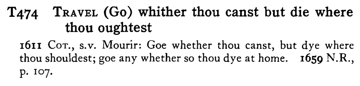TRAVEL (Go) whither thou canst but die where thou oughtest - a scanned entry from Tilley's 1950 Dictionary of Proverbs.