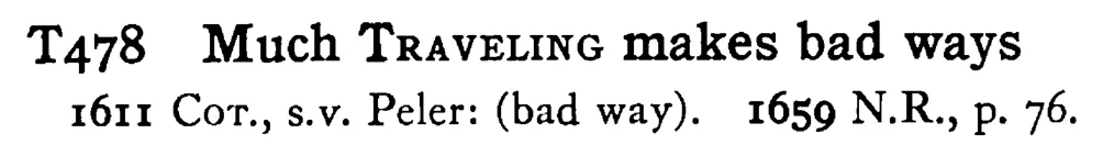 Much TRAVELING makes bad ways - a scanned entry from Tilley's 1950 Dictionary of Proverbs.