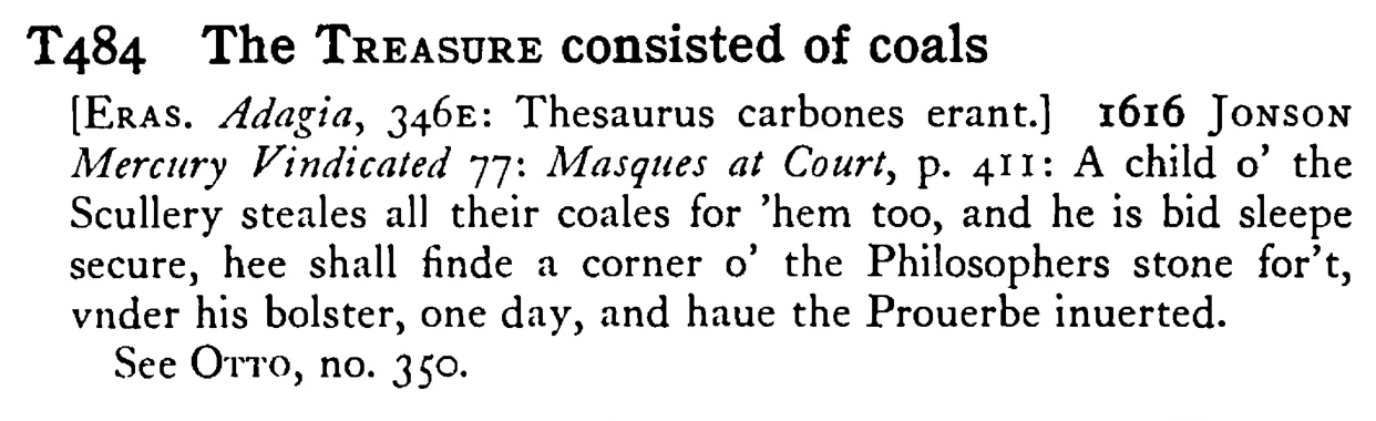 The TREASURE consisted of coals - a scanned entry from Tilley's 1950 Dictionary of Proverbs.