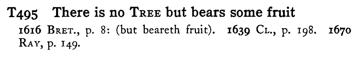 There is no TREE but bears some fruit - a scanned entry from Tilley's 1950 Dictionary of Proverbs.