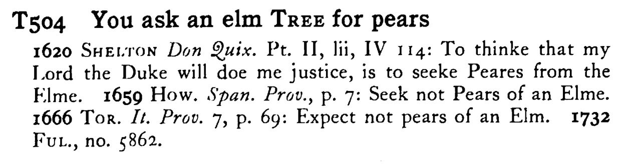 You ask an elm TREE for pears - a scanned entry from Tilley's 1950 Dictionary of Proverbs.