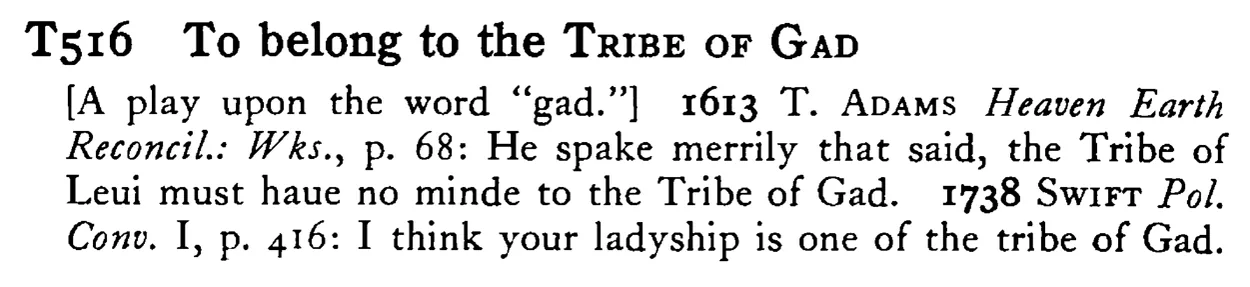 To belong to the TRIBE OF GAD - a scanned entry from Tilley's 1950 Dictionary of Proverbs.