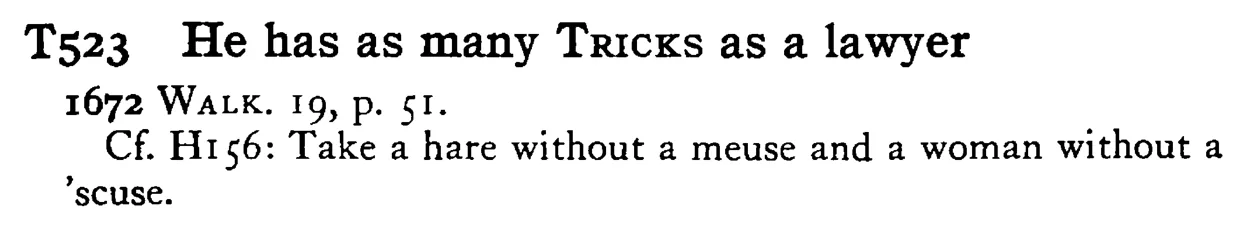 He has as many TRICKS as a lawyer - a scanned entry from Tilley's 1950 Dictionary of Proverbs.