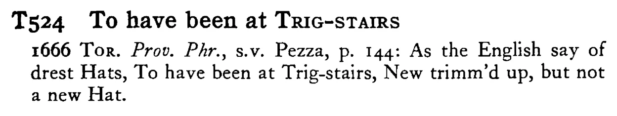 To have been at TRIG-STAIRS - a scanned entry from Tilley's 1950 Dictionary of Proverbs.