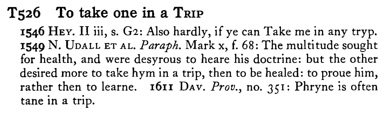 To take one in a TRIP - a scanned entry from Tilley's 1950 Dictionary of Proverbs.