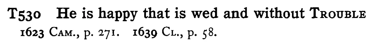 He is happy that is wed and without TROUBLE - a scanned entry from Tilley's 1950 Dictionary of Proverbs.