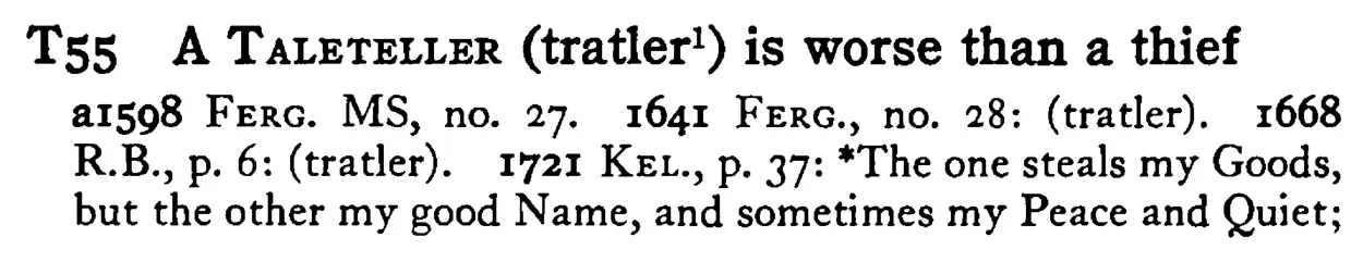 A TALETELLER (tratler¹) is worse than a thief - a scanned entry from Tilley's 1950 Dictionary of Proverbs.