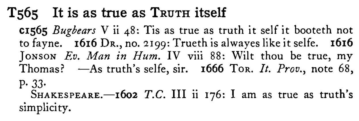 It is as true as TRUTH itself - a scanned entry from Tilley's 1950 Dictionary of Proverbs.