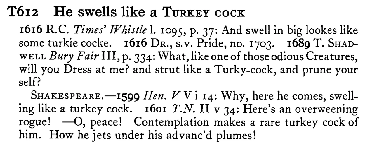 He swells like a TURKEY COCK - a scanned entry from Tilley's 1950 Dictionary of Proverbs.