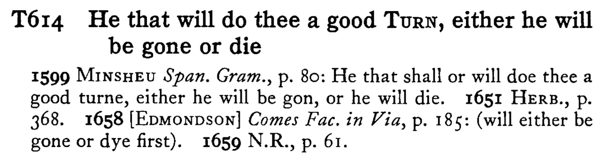 He that will do thee a good TURN, either he will be gone or die - a scanned entry from Tilley's 1950 Dictionary of Proverbs.