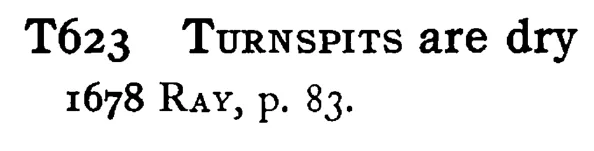 TURNSPITS are dry - a scanned entry from Tilley's 1950 Dictionary of Proverbs.