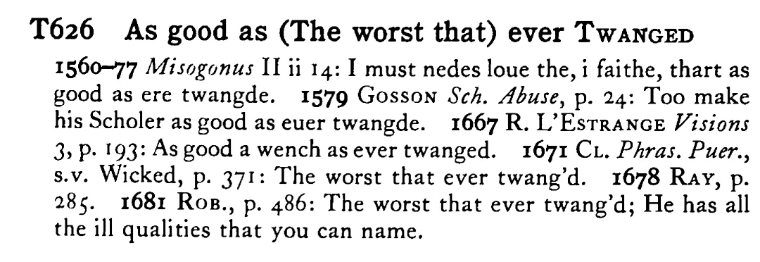 As good as (The worst that) ever TWANGED - a scanned entry from Tilley's 1950 Dictionary of Proverbs.