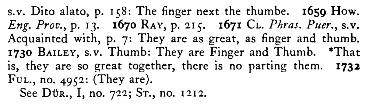 You TWO are finger and thumb - a scanned entry from Tilley's 1950 Dictionary of Proverbs. (continuation)