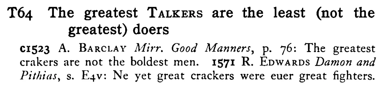 The greatest TALKERS are the least (not the greatest) doers - a scanned entry from Tilley's 1950 Dictionary of Proverbs.