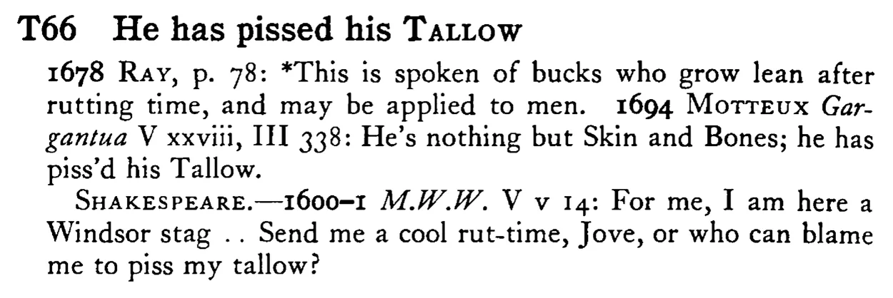 He has pissed his TALLOW - a scanned entry from Tilley's 1950 Dictionary of Proverbs.