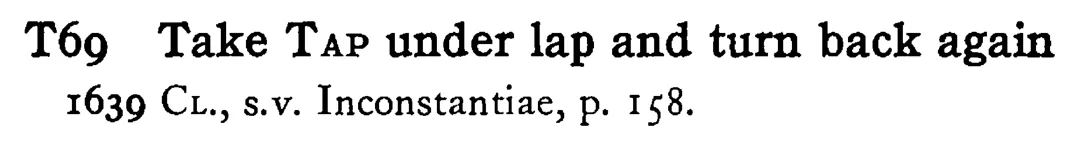 Take TAP under lap and turn back again - a scanned entry from Tilley's 1950 Dictionary of Proverbs.