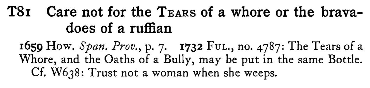 Care not for the TEARS of a whore or the bravadoes of a ruffian - a scanned entry from Tilley's 1950 Dictionary of Proverbs.