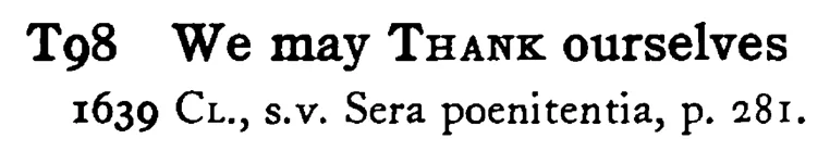 We may THANK ourselves - a scanned entry from Tilley's 1950 Dictionary of Proverbs.