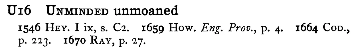UNMINDED unmoaned - a scanned entry from Tilley's 1950 Dictionary of Proverbs.