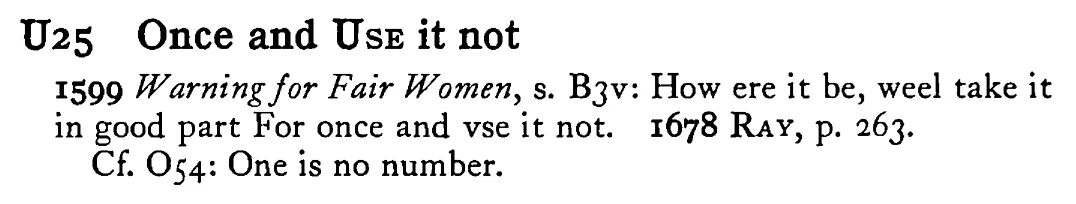 Once and USE it not - a scanned entry from Tilley's 1950 Dictionary of Proverbs.