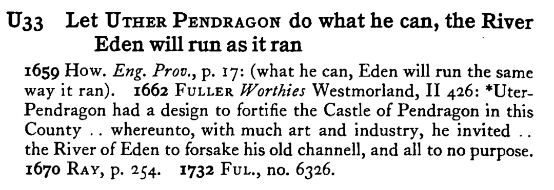 Let UTHER PENDRAGON do what he can, the River Eden will run as it ran - a scanned entry from Tilley's 1950 Dictionary of Proverbs.