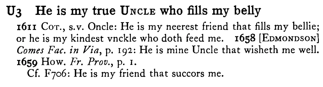 He is my true UNCLE who fills my belly - a scanned entry from Tilley's 1950 Dictionary of Proverbs.