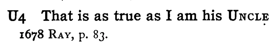 That is as true as I am his UNCLE. - a scanned entry from Tilley's 1950 Dictionary of Proverbs.