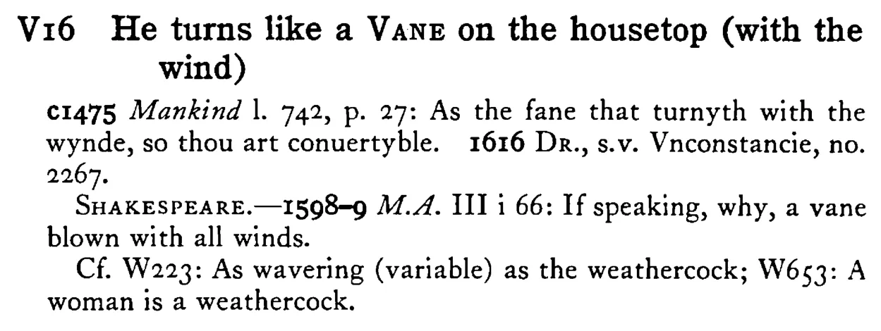 He turns like a VANE on the housetop (with the wind) - a scanned entry from Tilley's 1950 Dictionary of Proverbs.