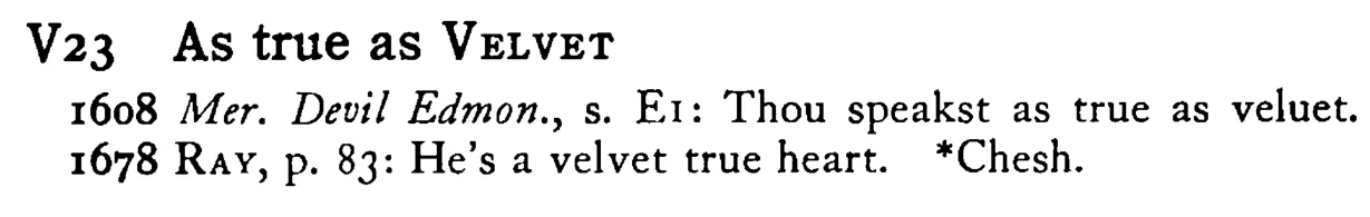 As true as VELVET - a scanned entry from Tilley's 1950 Dictionary of Proverbs.